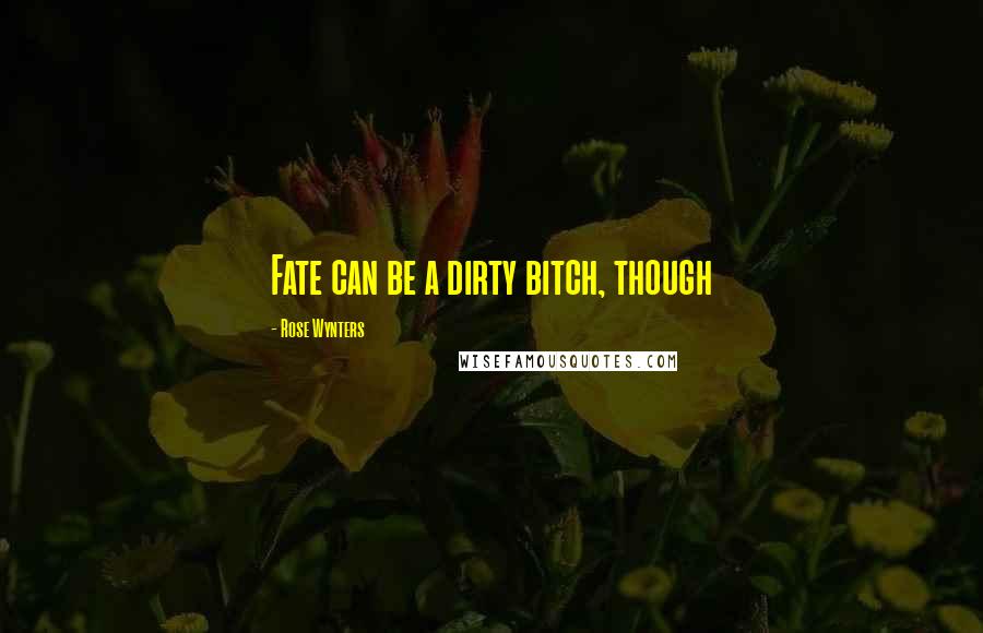 Rose Wynters Quotes: Fate can be a dirty bitch, though