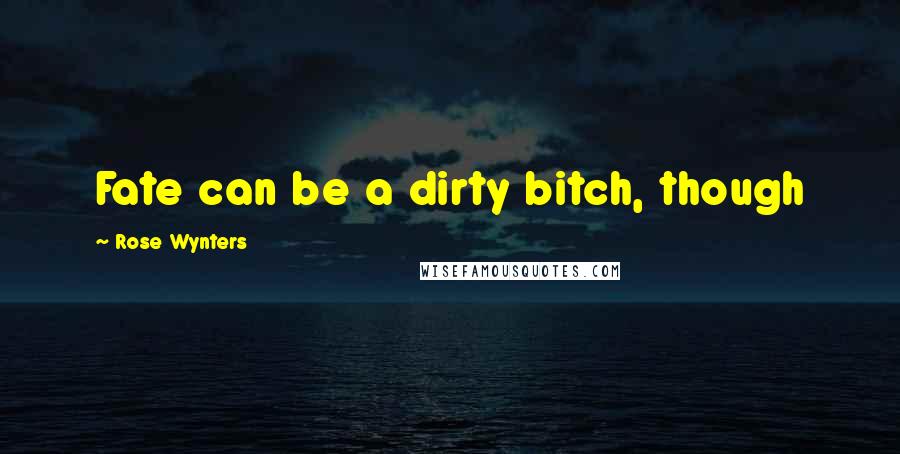 Rose Wynters Quotes: Fate can be a dirty bitch, though