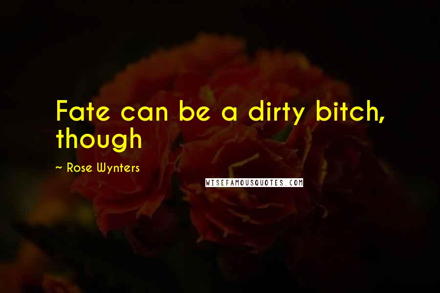 Rose Wynters Quotes: Fate can be a dirty bitch, though