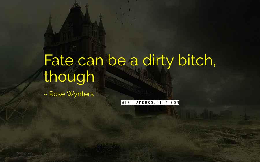 Rose Wynters Quotes: Fate can be a dirty bitch, though