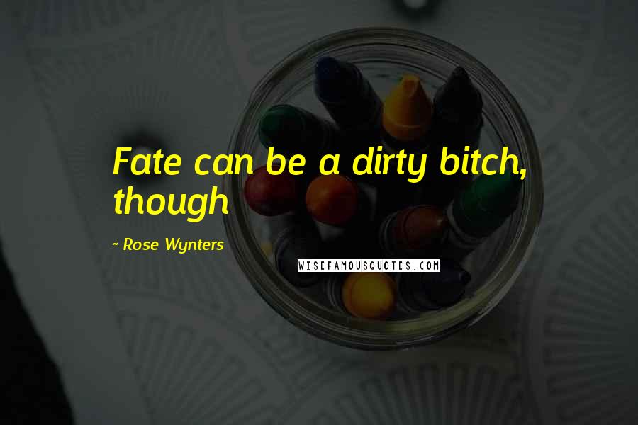 Rose Wynters Quotes: Fate can be a dirty bitch, though