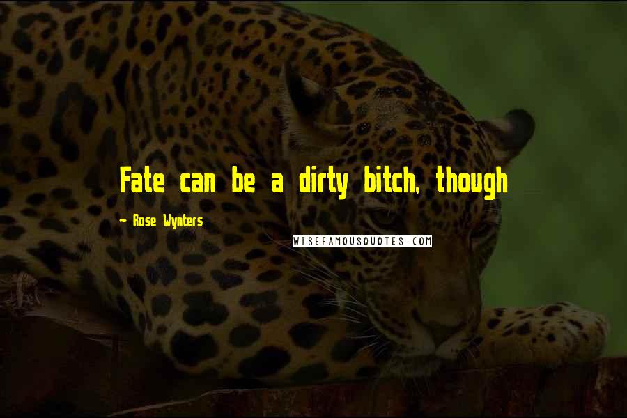 Rose Wynters Quotes: Fate can be a dirty bitch, though