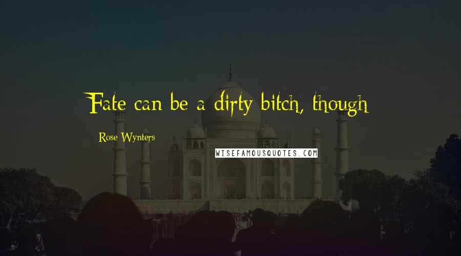 Rose Wynters Quotes: Fate can be a dirty bitch, though