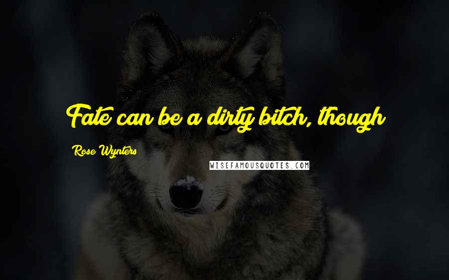 Rose Wynters Quotes: Fate can be a dirty bitch, though
