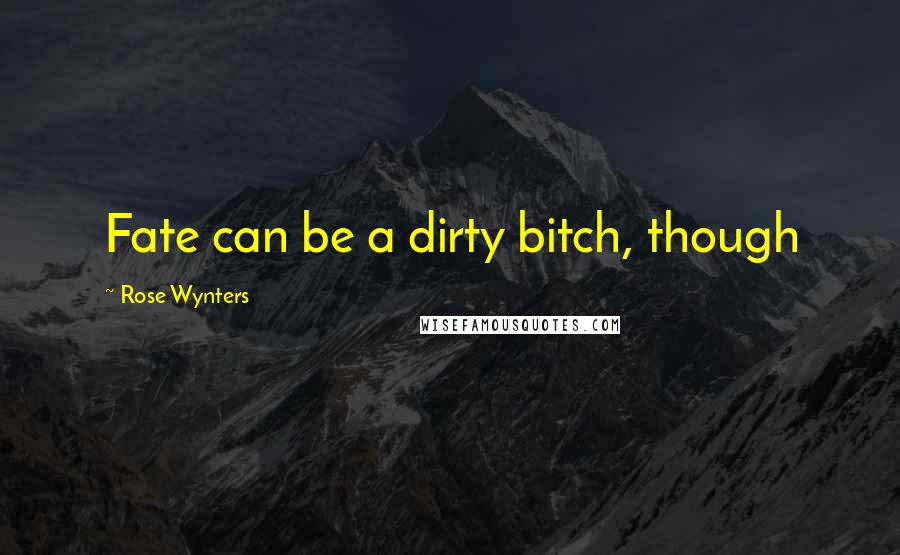 Rose Wynters Quotes: Fate can be a dirty bitch, though