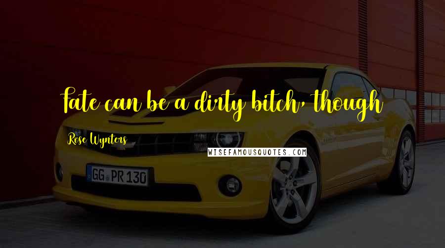 Rose Wynters Quotes: Fate can be a dirty bitch, though