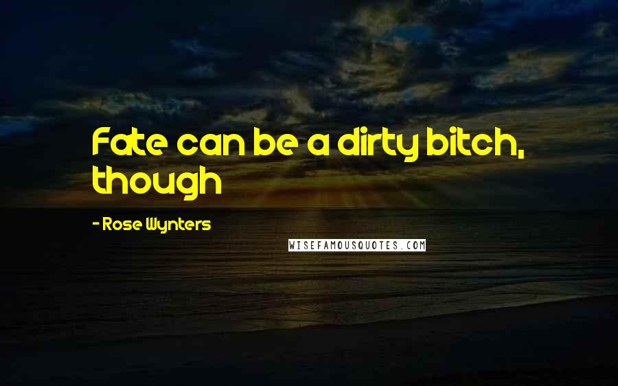 Rose Wynters Quotes: Fate can be a dirty bitch, though