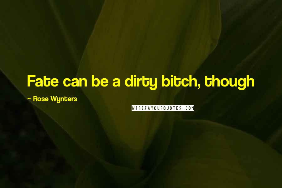 Rose Wynters Quotes: Fate can be a dirty bitch, though