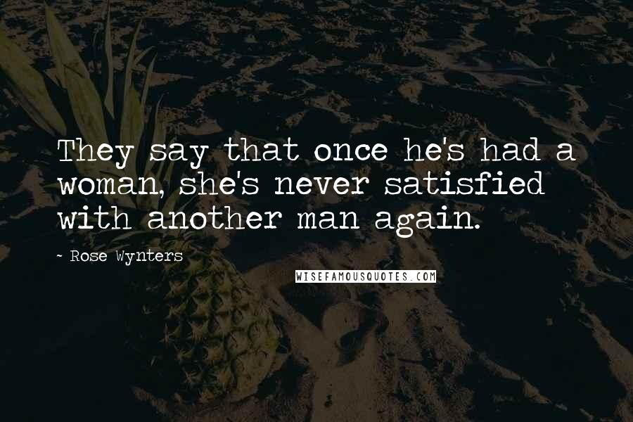 Rose Wynters Quotes: They say that once he's had a woman, she's never satisfied with another man again.