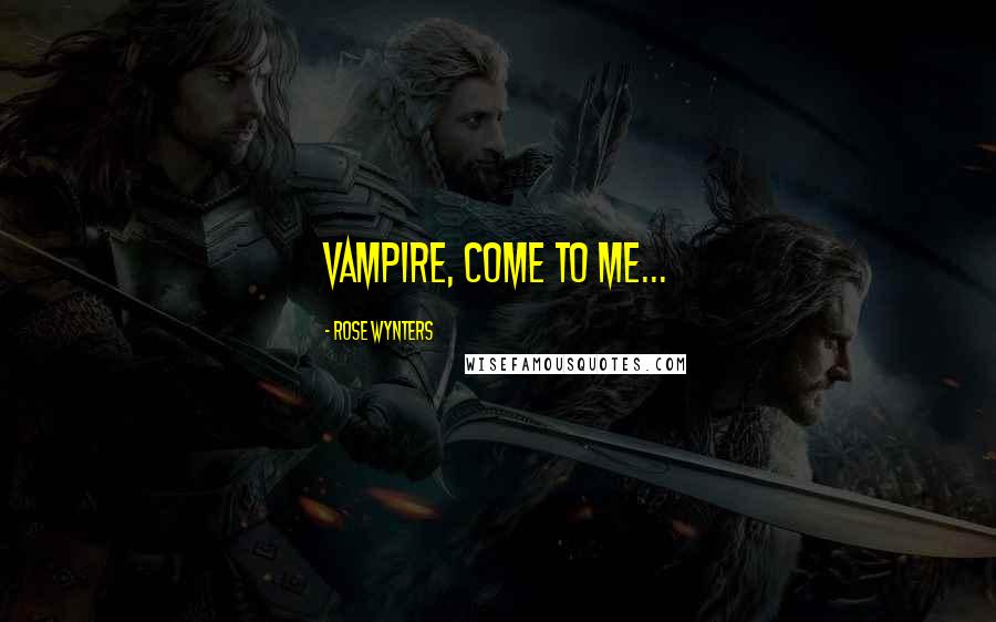 Rose Wynters Quotes: Vampire, come to me...