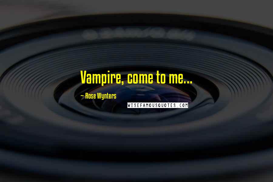 Rose Wynters Quotes: Vampire, come to me...