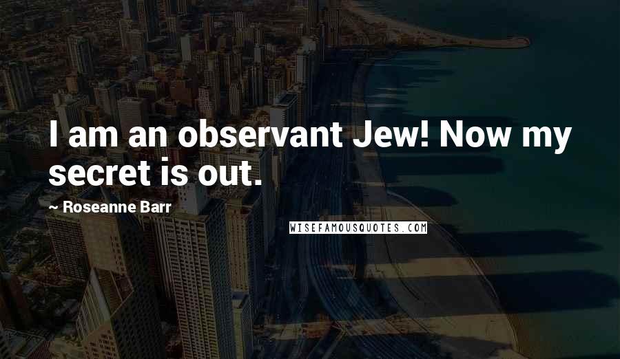 Roseanne Barr Quotes: I am an observant Jew! Now my secret is out.