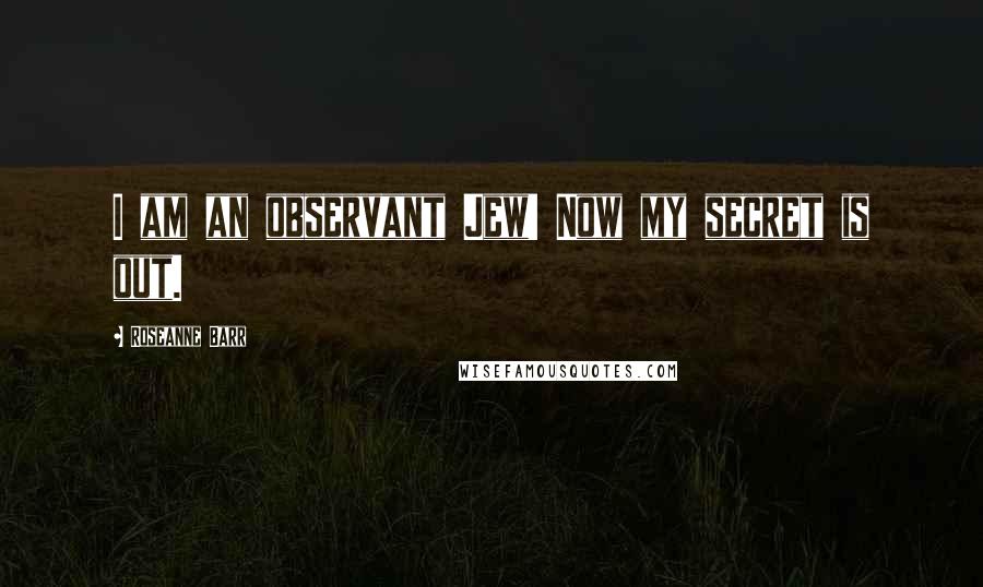 Roseanne Barr Quotes: I am an observant Jew! Now my secret is out.