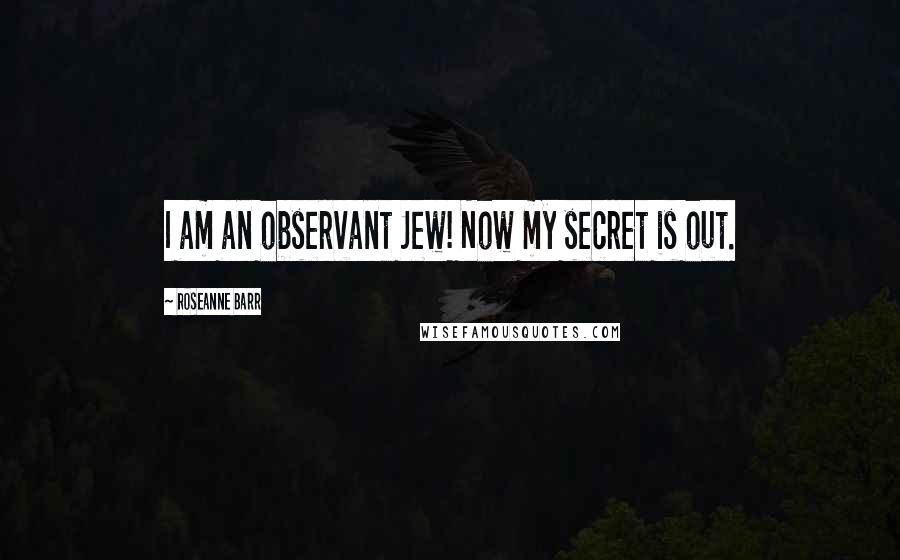 Roseanne Barr Quotes: I am an observant Jew! Now my secret is out.