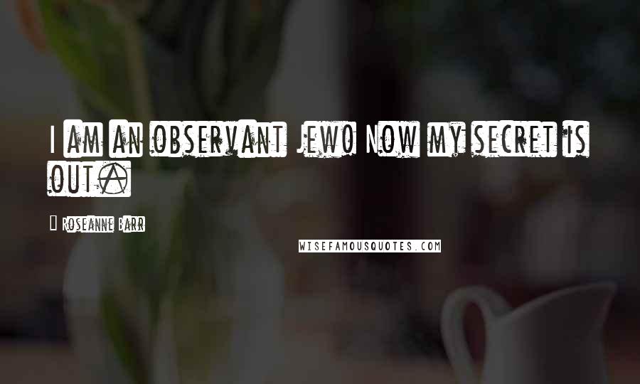 Roseanne Barr Quotes: I am an observant Jew! Now my secret is out.