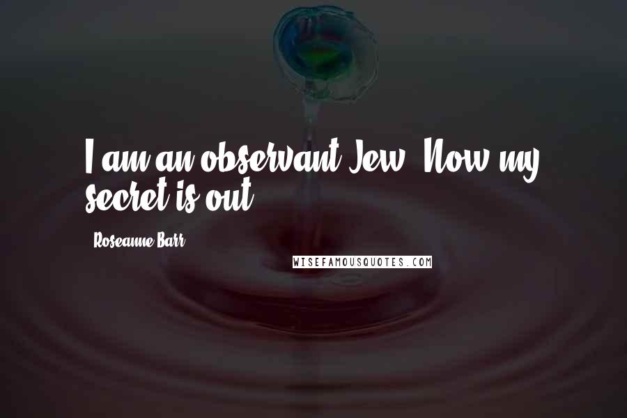 Roseanne Barr Quotes: I am an observant Jew! Now my secret is out.