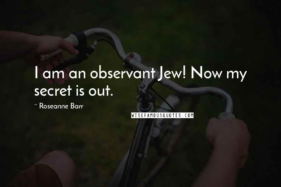 Roseanne Barr Quotes: I am an observant Jew! Now my secret is out.