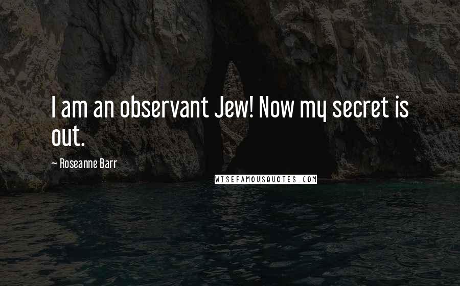 Roseanne Barr Quotes: I am an observant Jew! Now my secret is out.