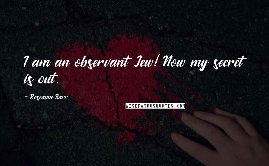 Roseanne Barr Quotes: I am an observant Jew! Now my secret is out.
