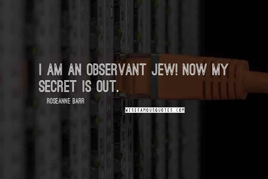 Roseanne Barr Quotes: I am an observant Jew! Now my secret is out.
