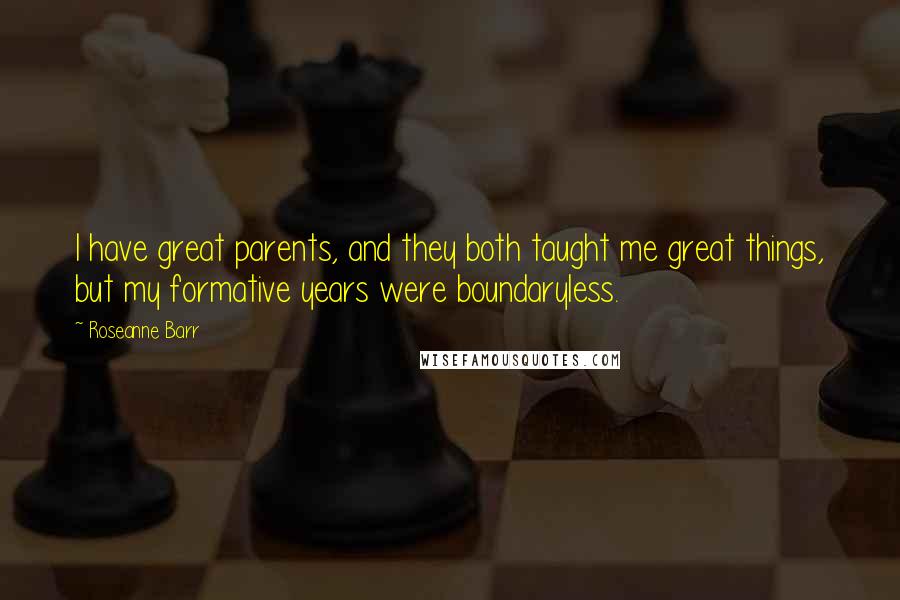Roseanne Barr Quotes: I have great parents, and they both taught me great things, but my formative years were boundaryless.