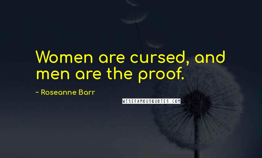 Roseanne Barr Quotes: Women are cursed, and men are the proof.