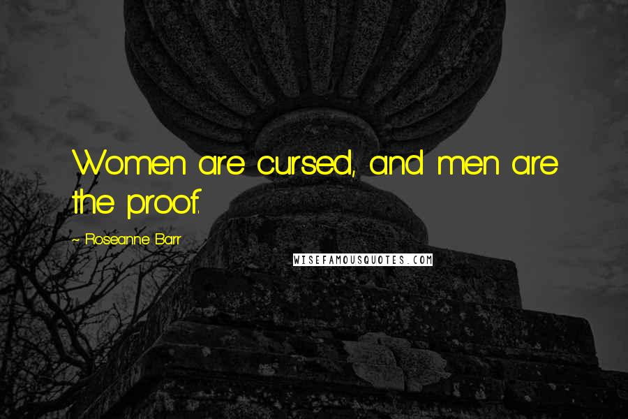 Roseanne Barr Quotes: Women are cursed, and men are the proof.