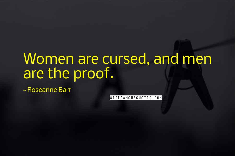 Roseanne Barr Quotes: Women are cursed, and men are the proof.