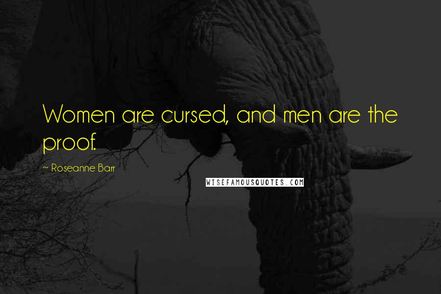 Roseanne Barr Quotes: Women are cursed, and men are the proof.