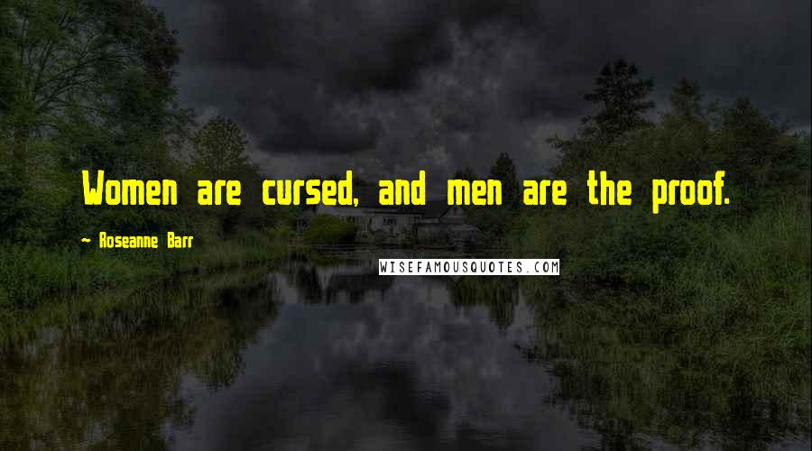 Roseanne Barr Quotes: Women are cursed, and men are the proof.