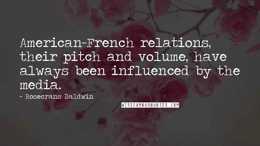 Rosecrans Baldwin Quotes: American-French relations, their pitch and volume, have always been influenced by the media.