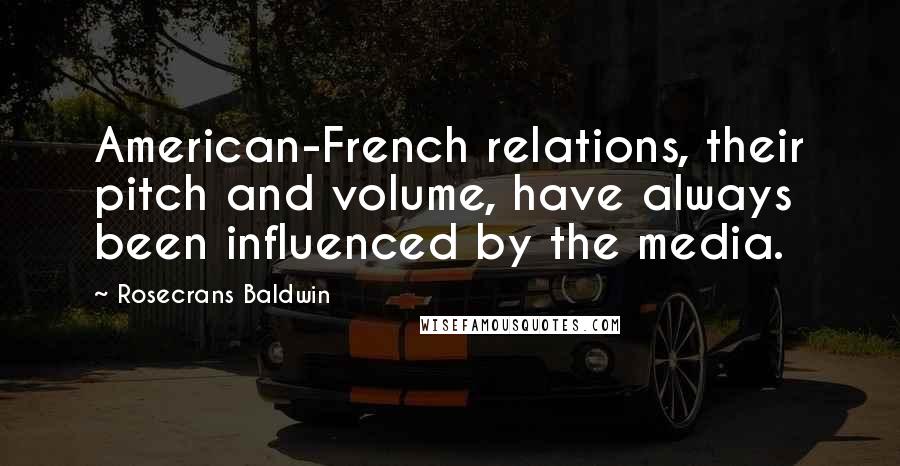 Rosecrans Baldwin Quotes: American-French relations, their pitch and volume, have always been influenced by the media.
