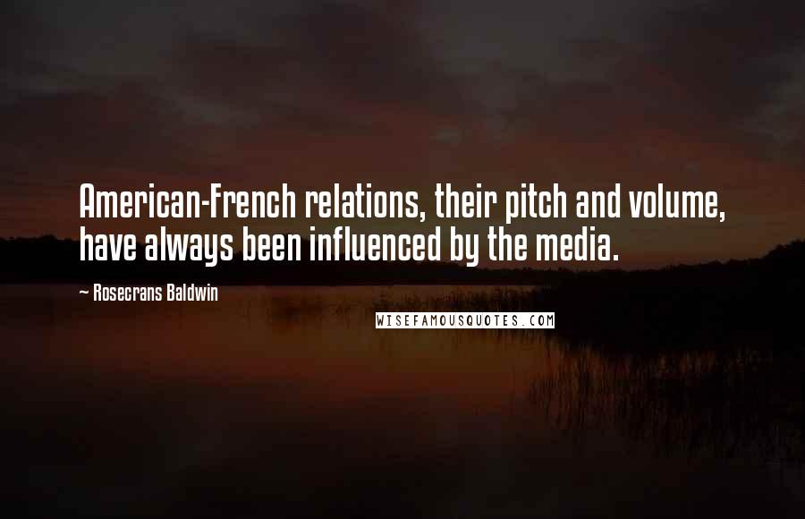 Rosecrans Baldwin Quotes: American-French relations, their pitch and volume, have always been influenced by the media.