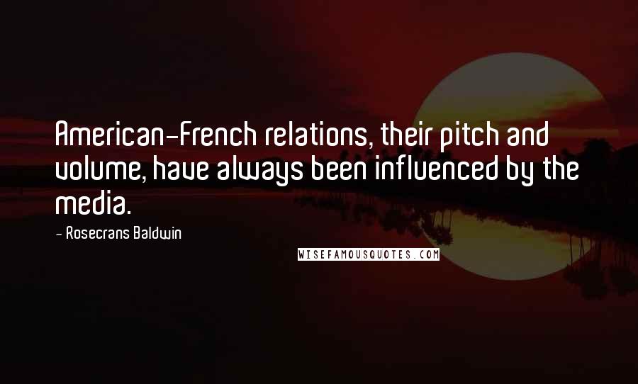 Rosecrans Baldwin Quotes: American-French relations, their pitch and volume, have always been influenced by the media.