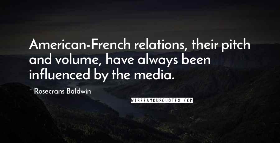 Rosecrans Baldwin Quotes: American-French relations, their pitch and volume, have always been influenced by the media.