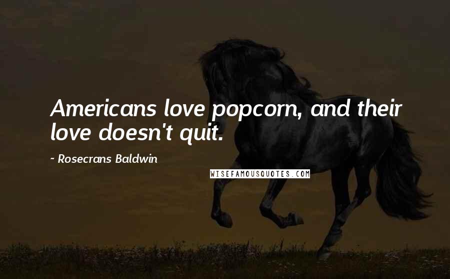 Rosecrans Baldwin Quotes: Americans love popcorn, and their love doesn't quit.