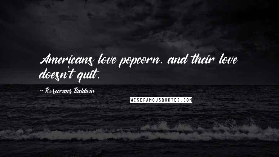 Rosecrans Baldwin Quotes: Americans love popcorn, and their love doesn't quit.