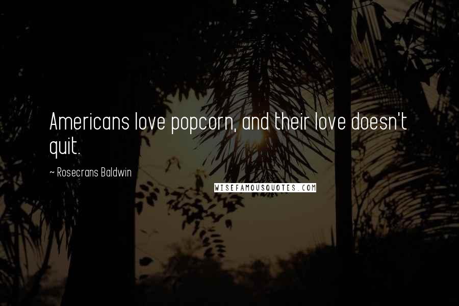 Rosecrans Baldwin Quotes: Americans love popcorn, and their love doesn't quit.