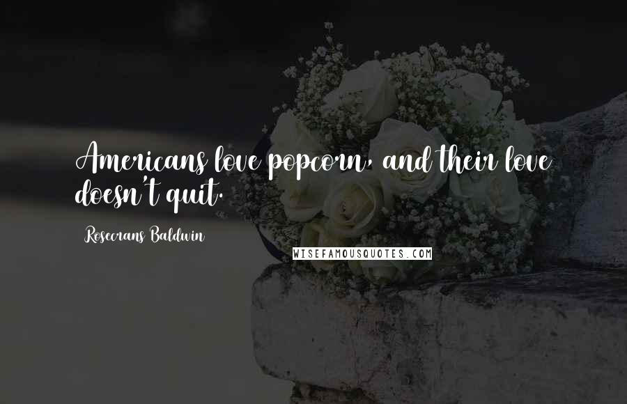 Rosecrans Baldwin Quotes: Americans love popcorn, and their love doesn't quit.