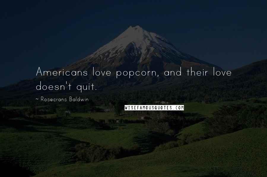 Rosecrans Baldwin Quotes: Americans love popcorn, and their love doesn't quit.