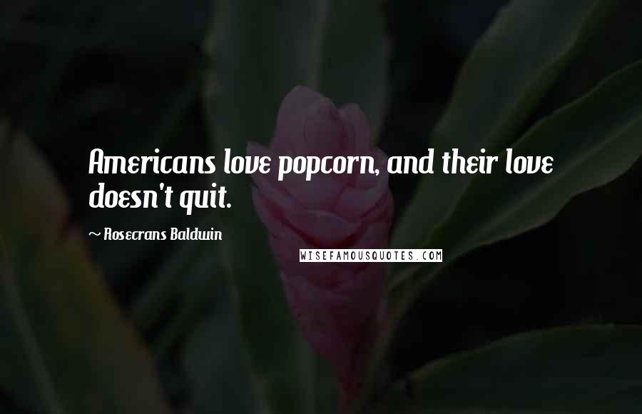 Rosecrans Baldwin Quotes: Americans love popcorn, and their love doesn't quit.