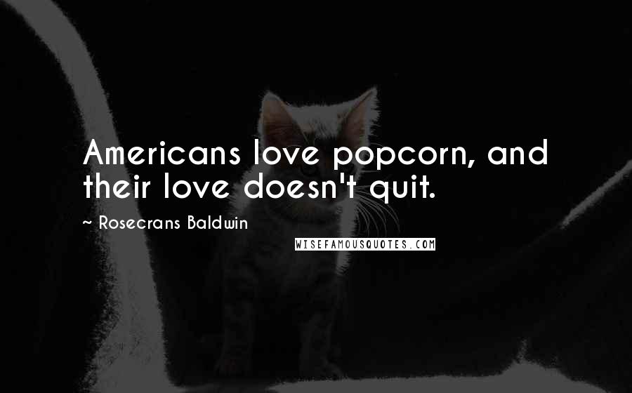 Rosecrans Baldwin Quotes: Americans love popcorn, and their love doesn't quit.