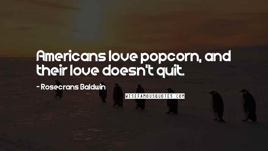 Rosecrans Baldwin Quotes: Americans love popcorn, and their love doesn't quit.