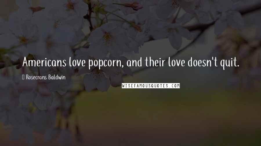 Rosecrans Baldwin Quotes: Americans love popcorn, and their love doesn't quit.