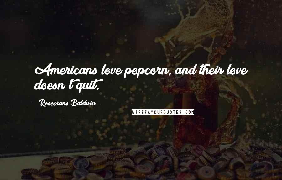 Rosecrans Baldwin Quotes: Americans love popcorn, and their love doesn't quit.