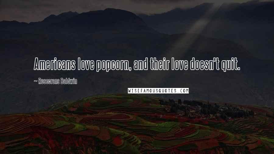 Rosecrans Baldwin Quotes: Americans love popcorn, and their love doesn't quit.