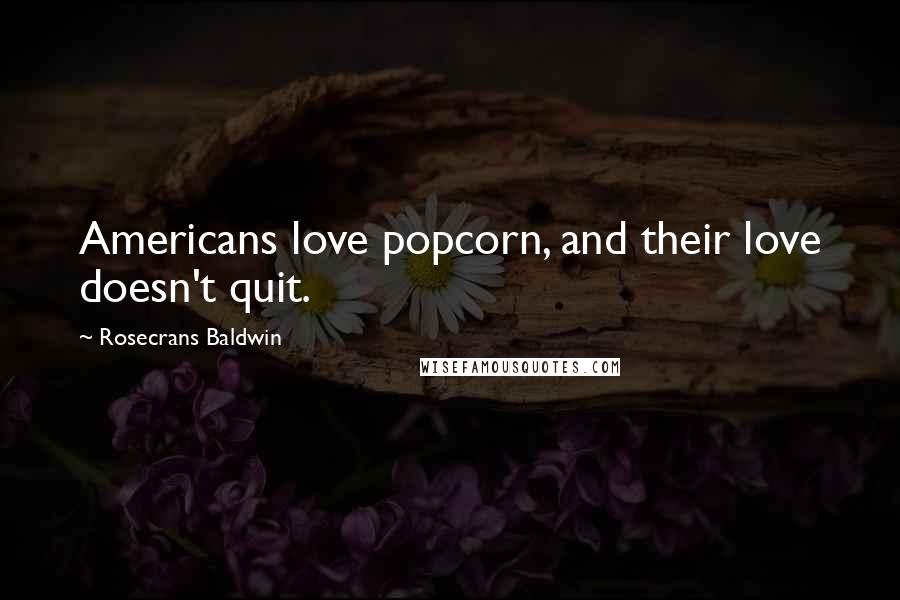 Rosecrans Baldwin Quotes: Americans love popcorn, and their love doesn't quit.