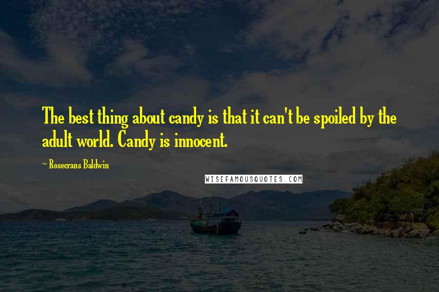 Rosecrans Baldwin Quotes: The best thing about candy is that it can't be spoiled by the adult world. Candy is innocent.