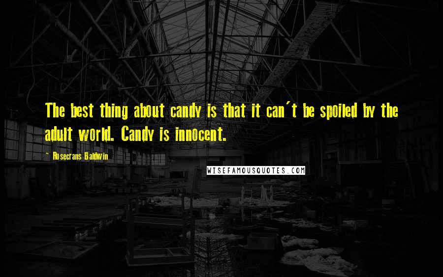 Rosecrans Baldwin Quotes: The best thing about candy is that it can't be spoiled by the adult world. Candy is innocent.