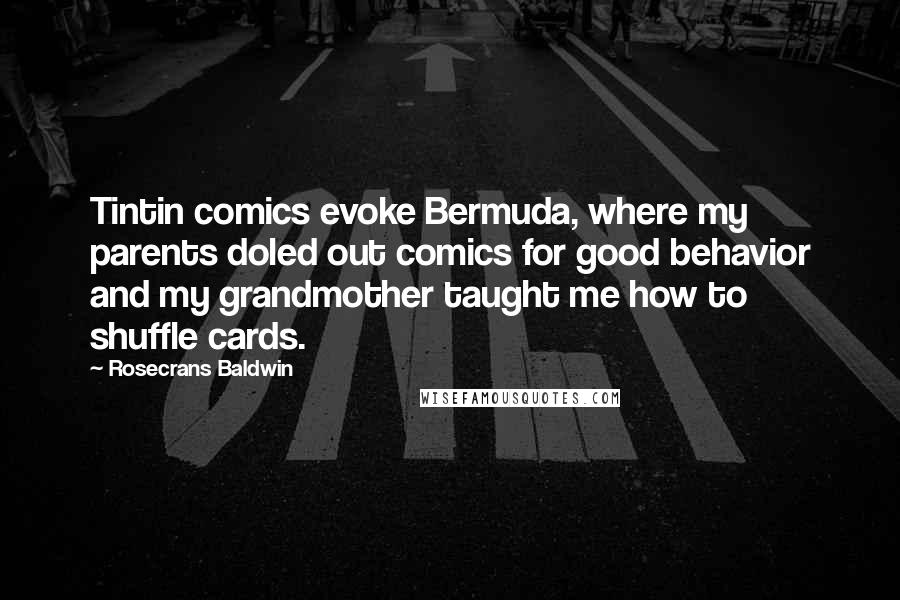 Rosecrans Baldwin Quotes: Tintin comics evoke Bermuda, where my parents doled out comics for good behavior and my grandmother taught me how to shuffle cards.